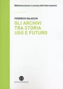 Copertina libro <b>Gli archivi tra storia, uso e futuro<br></b>(titolo originale o altro titolo: <i>Gli archivi tra storia uso e futuro</i>)