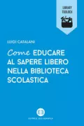 Copertina libro <b>Come educare al sapere libero nella biblioteca scolastica</b>
