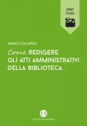 Copertina libro <b>Come redigere gli atti amministrativi della biblioteca</b>