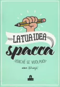 Copertina libro La tua idea spacca. Perch� se vuoi puoi