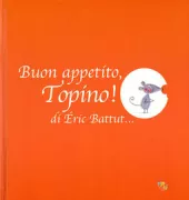 Copertina libro <b>Buon appetito, topino!<br></b>(titolo originale o altro titolo: <i>Bon appétit, petite souris!</i>)