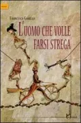 Copertina libro <b>L'uomo che vuole farsi strega</b>
