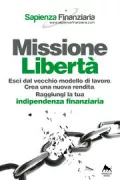 Copertina libro Missione libert�. Esci dal vecchio modello di lavoro. Crea una nuova rendita. Raggiungi la tua indipendenza finanziaria