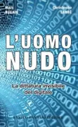 Copertina libro <b>L'uomo nudo<br></b>(titolo originale o altro titolo: <i>L'homme nu : la dictature invisible du numérique</i>)