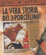 Copertina libro <b>La vera storia dei 3 porcellini di A. Wolf<br></b>(titolo originale o altro titolo: <i>The True Story of the 3 Little Pigs! by A. Wolf</i>)