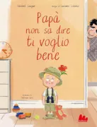 Copertina libro <b>Papà non sa dire ti voglio bene<br></b>(titolo originale o altro titolo: <i>Mon papa qui ne sait pas dire je t'aime</i>)