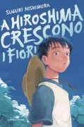 Copertina libro <b>A Hiroshima crescono i fiori<br></b>(titolo originale o altro titolo: <i>Bokuwa usowo tsuita</i>)