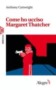 Copertina libro <b>Come ho ucciso Margaret Thatcher<br></b>(titolo originale o altro titolo: <i>How I killed Margaret Thatcher</i>)