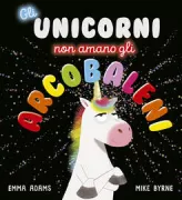 Copertina libro <b>Gli unicorni non amano gli arcobaleni<br></b>(titolo originale o altro titolo: <i>Unicorns don't love rainbows</i>)