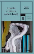 Copertina libro <b>Il matto di Piazza della Libertà<br></b>(titolo originale o altro titolo: <i>Majnūn sāhat al-hurrīyah</i>)